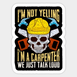 I'm Not Yelling I'm A Carpenter We Just Talk To Loud Sticker